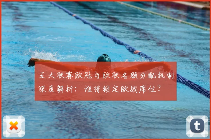 五大联赛欧冠与欧联名额分配机制深度解析:谁将锁定欧战席位?