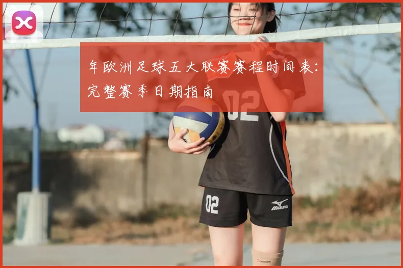 年欧洲足球五大联赛赛程时间表:完整赛季日期指南